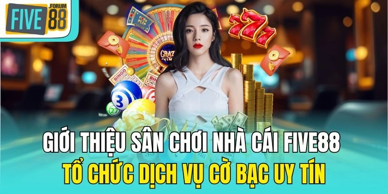 Giới thiệu sân chơi nhà cái Five88 tổ chức dịch vụ cờ bạc uy tín
