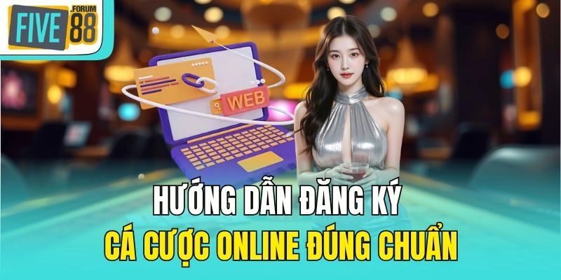 Hướng dẫn đăng ký cá cược online đúng chuẩn