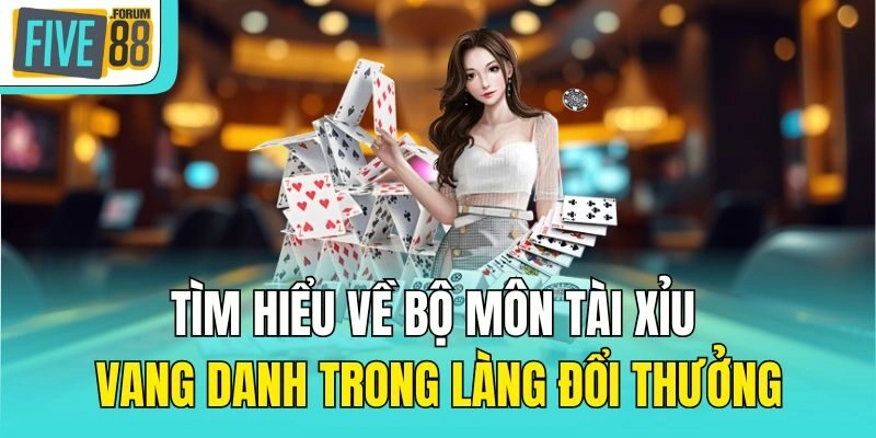 Tìm hiểu về bộ môn tài xỉu vang danh trong làng đổi thưởng