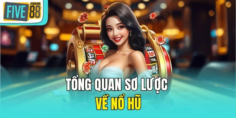 Tổng quan sơ lược về nổ hũ